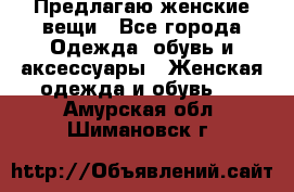 Предлагаю женские вещи - Все города Одежда, обувь и аксессуары » Женская одежда и обувь   . Амурская обл.,Шимановск г.